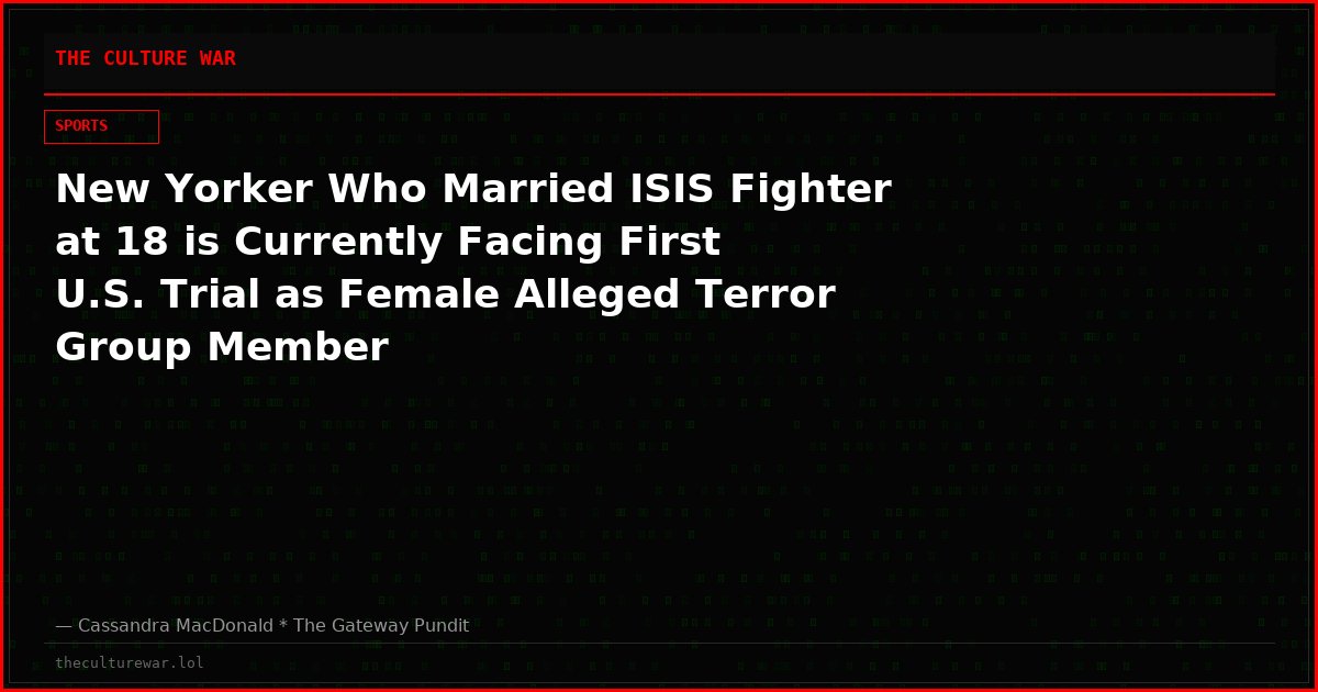 New Yorker Who Married ISIS Fighter at 18 is Currently Facing First U.S. Trial as Female Alleged Terror Group Member