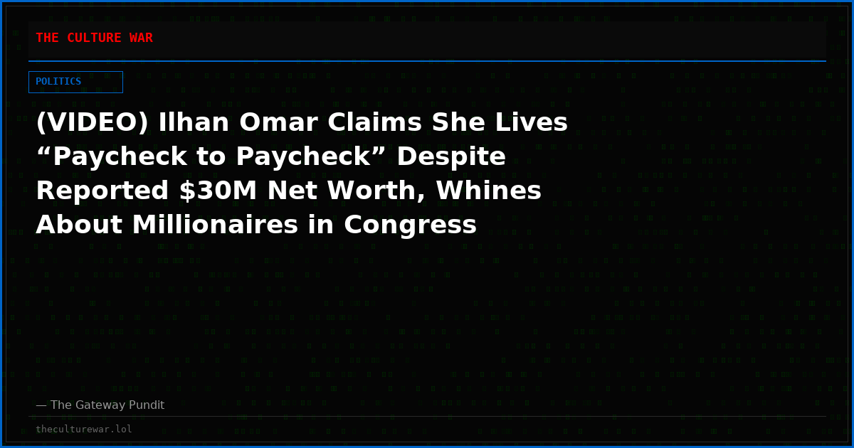 (VIDEO) Ilhan Omar Claims She Lives “Paycheck to Paycheck” Despite Reported $30M Net Worth, Whines About Millionaires in Congress
