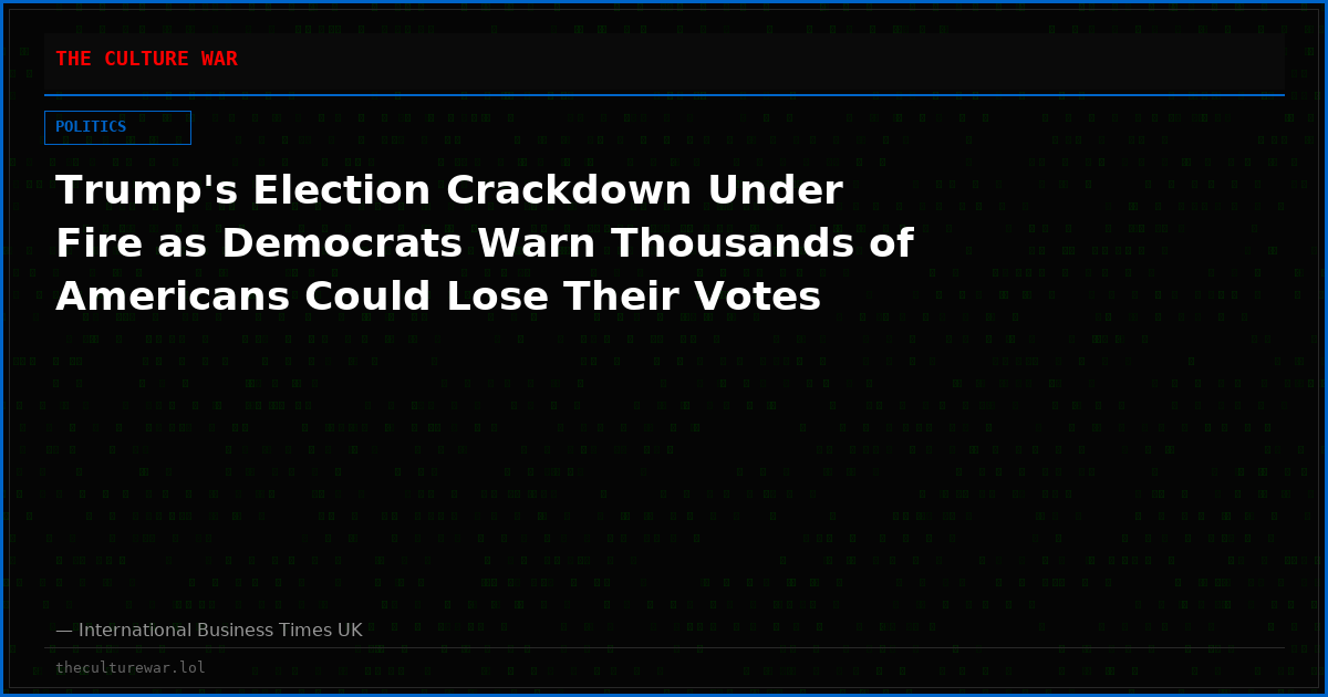 Trump's Election Crackdown Under Fire as Democrats Warn Thousands of Americans Could Lose Their Votes
