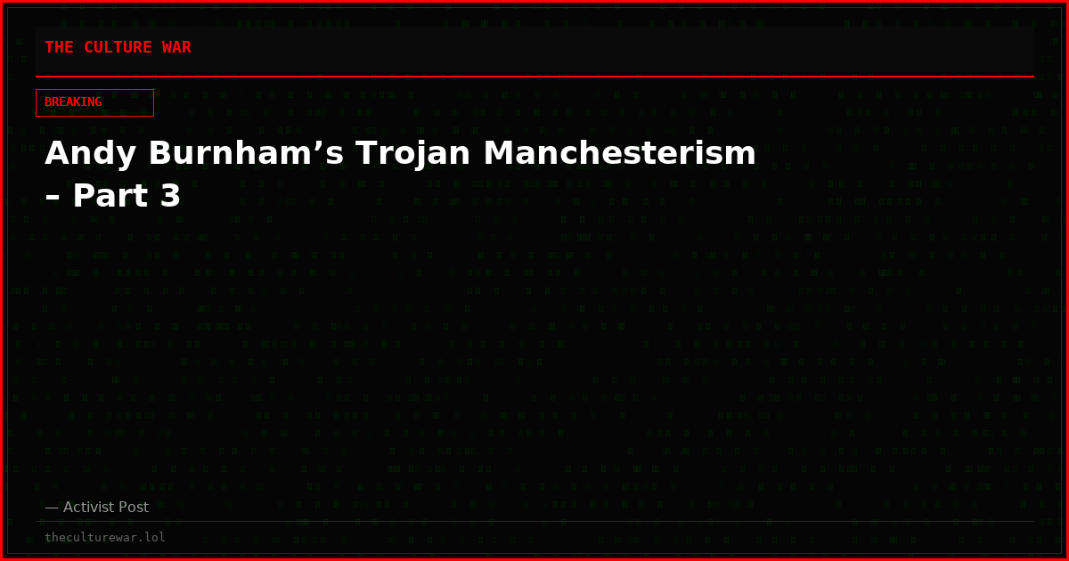 Andy Burnham’s Trojan Manchesterism – Part 3