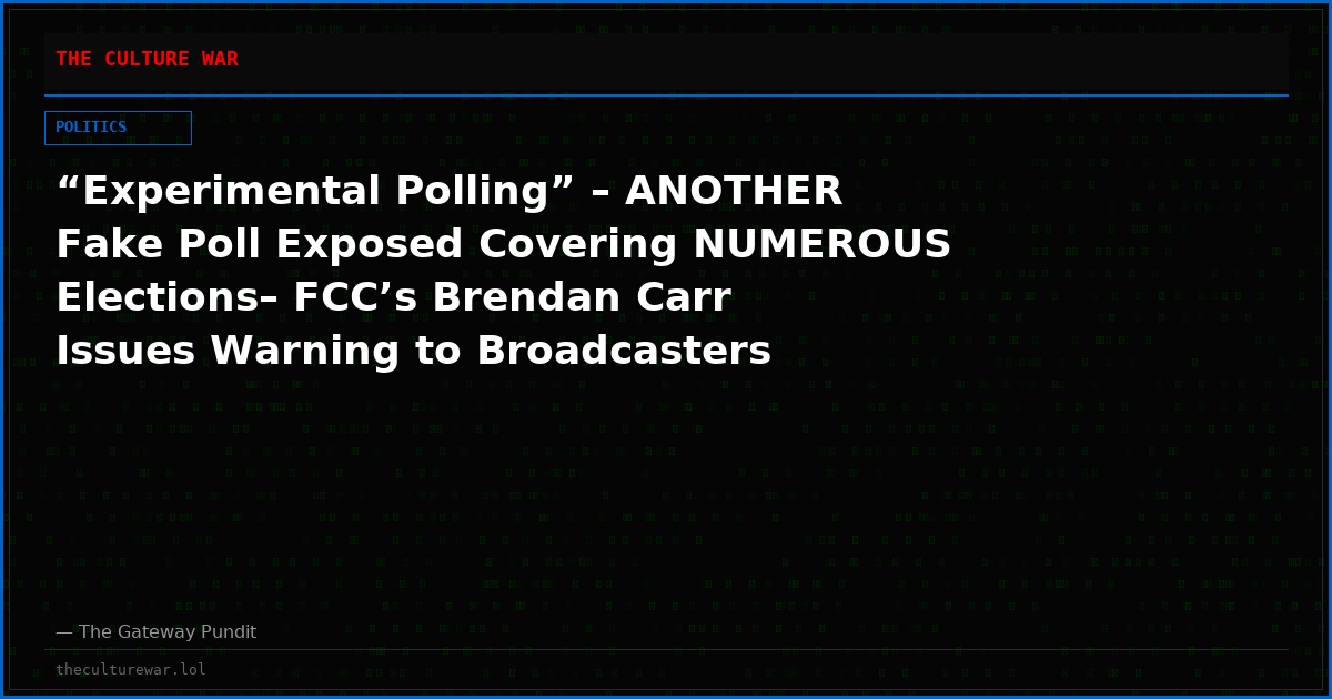 “Experimental Polling” – ANOTHER Fake Poll Exposed Covering NUMEROUS Elections– FCC’s Brendan Carr Issues Warning to Broadcasters