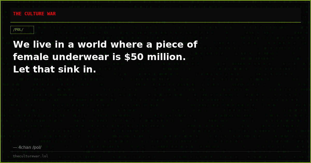 We live in a world where a piece of female underwear is $50 million. Let that sink in.