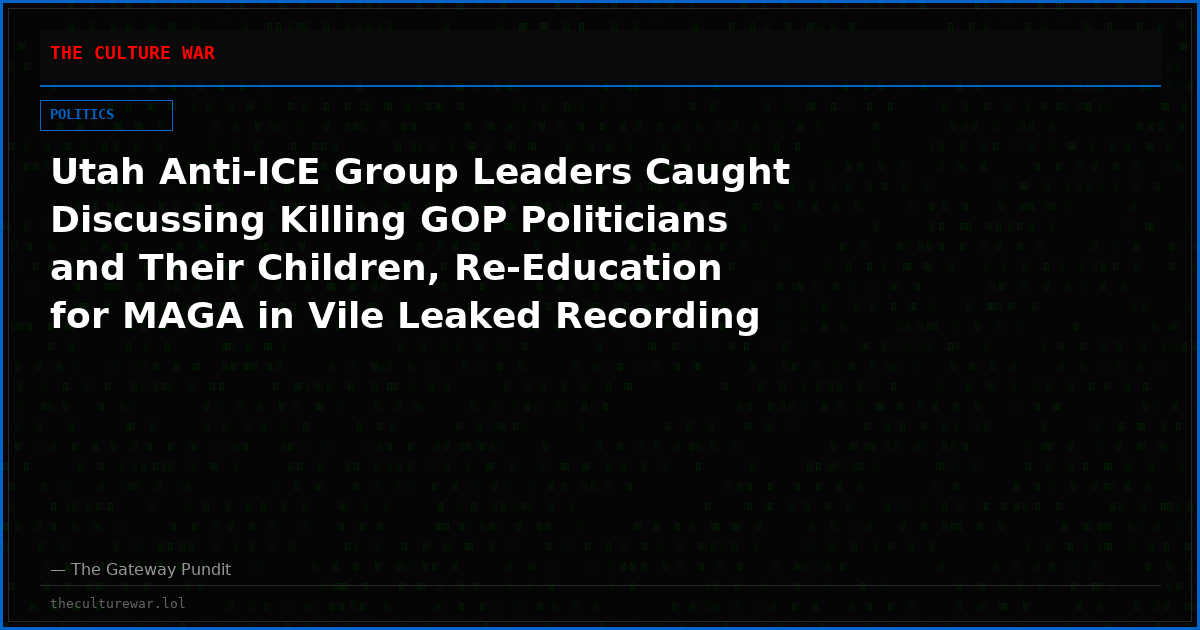 Utah Anti-ICE Group Leaders Caught Discussing Killing GOP Politicians and Their Children, Re-Education for MAGA in Vile Leaked Recording