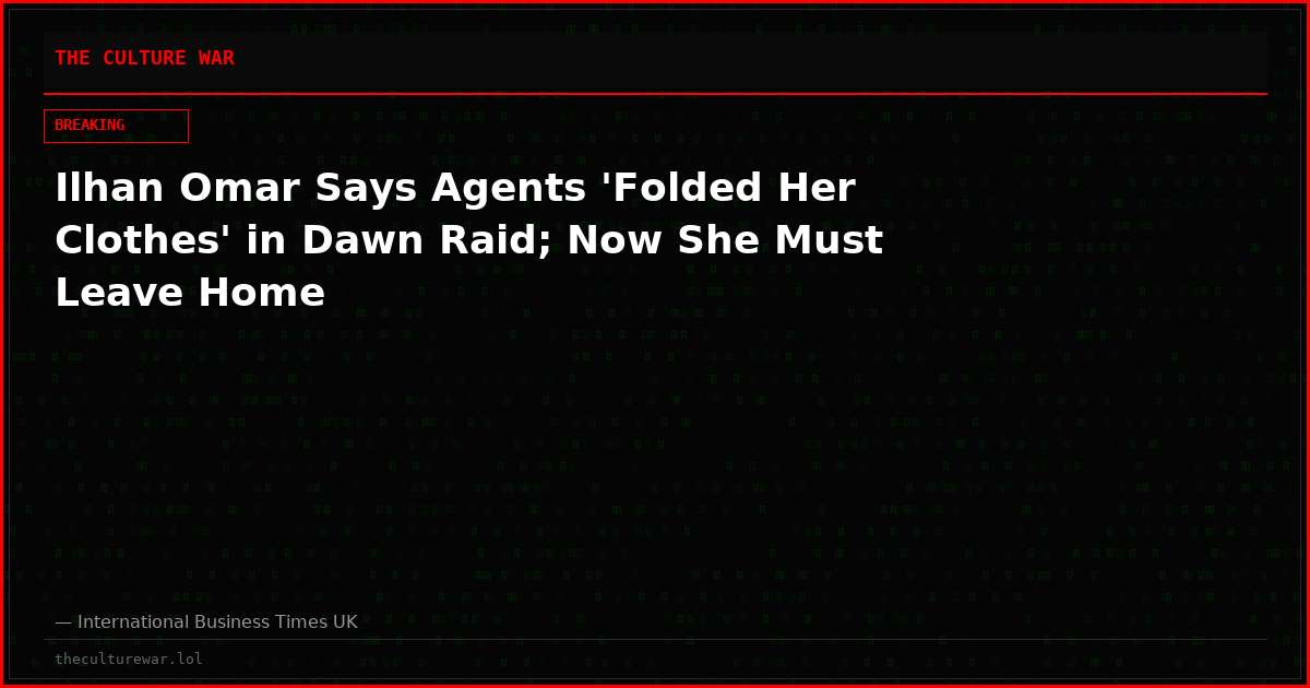 Ilhan Omar Says Agents 'Folded Her Clothes' in Dawn Raid; Now She Must Leave Home