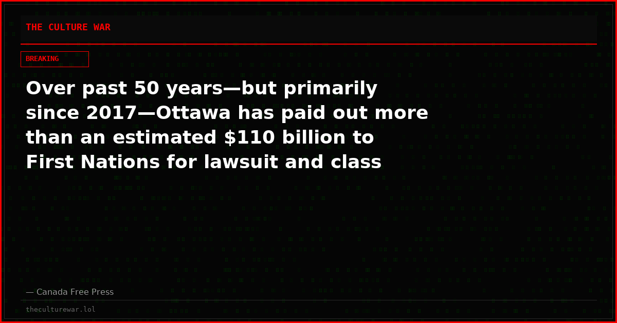 Over past 50 years—but primarily since 2017—Ottawa has paid out more than an estimated $110 billion to First Nations for lawsuit and class action sett