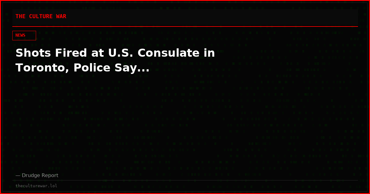 Shots Fired at U.S. Consulate in Toronto, Police Say...