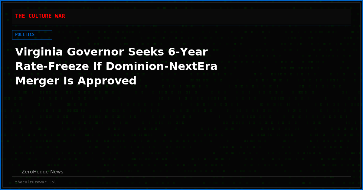 Virginia Governor Seeks 6-Year Rate-Freeze If Dominion-NextEra Merger Is Approved