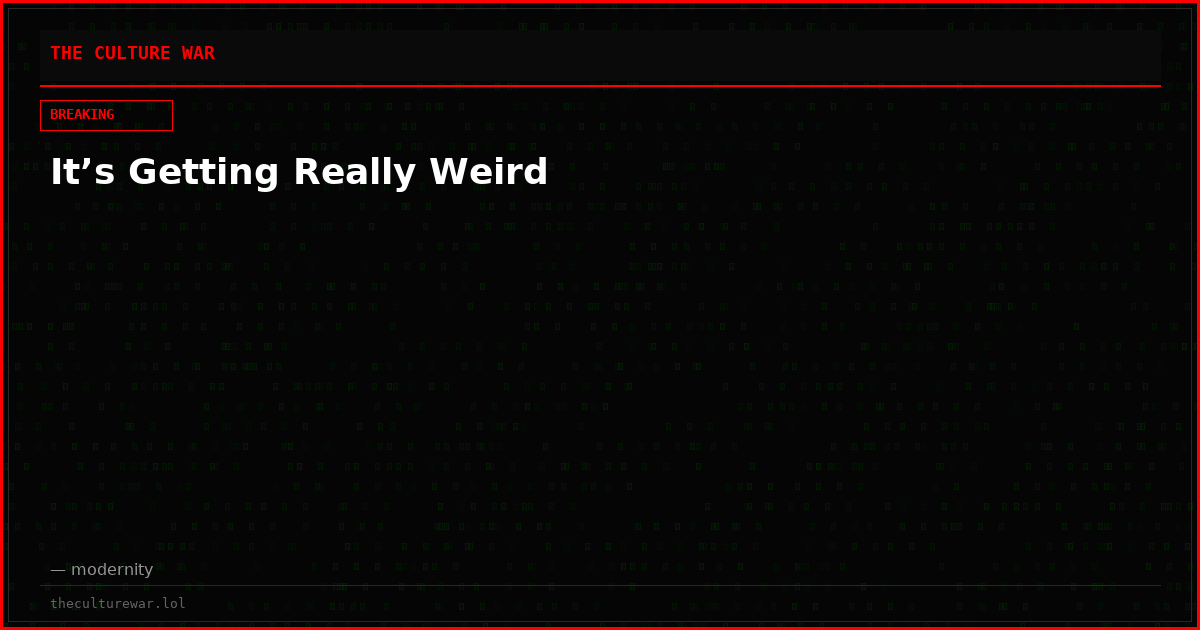It’s Getting Really Weird