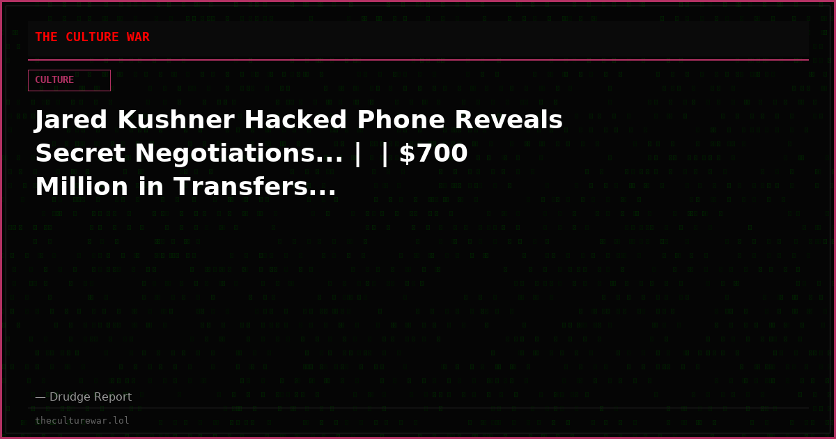 Jared Kushner Hacked Phone Reveals Secret Negotiations... |  | $700 Million in Transfers...