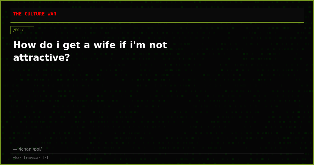 How do i get a wife if i'm not attractive?