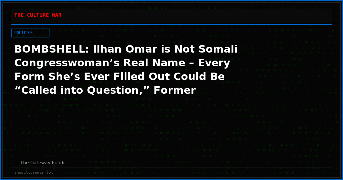 BOMBSHELL: Ilhan Omar is Not Somali Congresswoman’s Real Name – Every Form She’s Ever Filled Out Could Be “Called into Question,” Former Immigration Judge Says