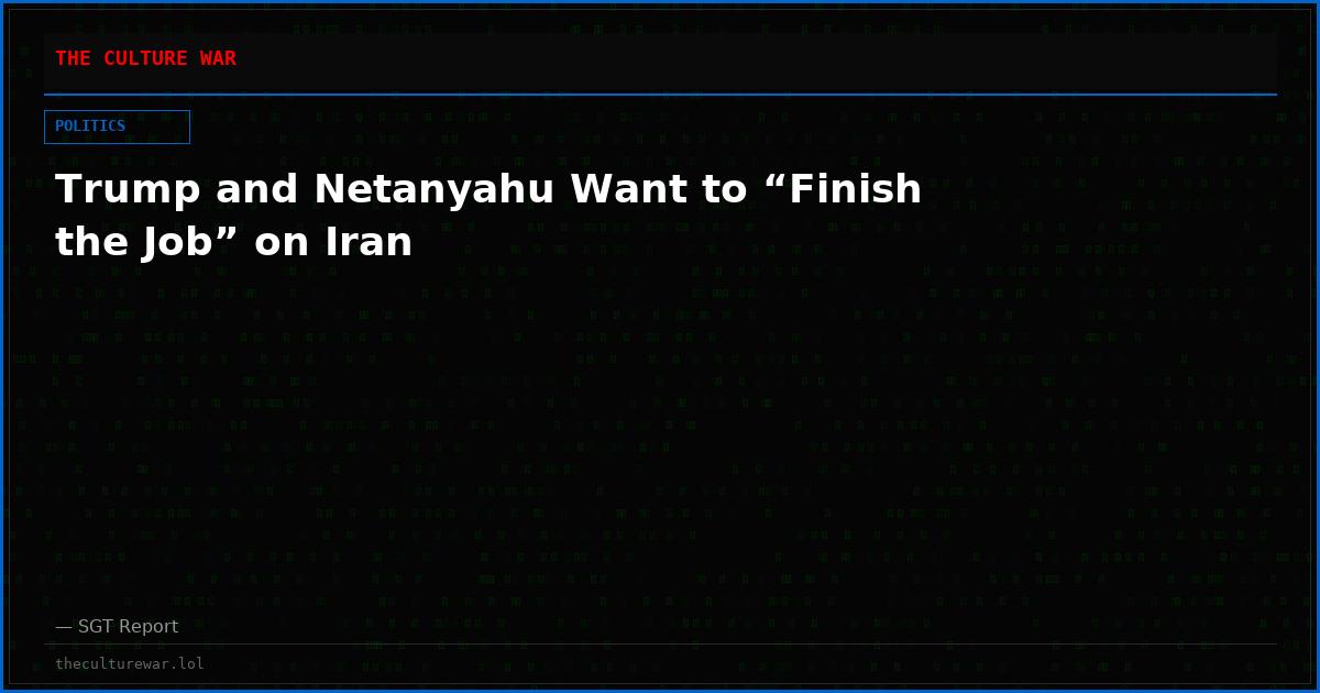Trump and Netanyahu Want to “Finish the Job” on Iran