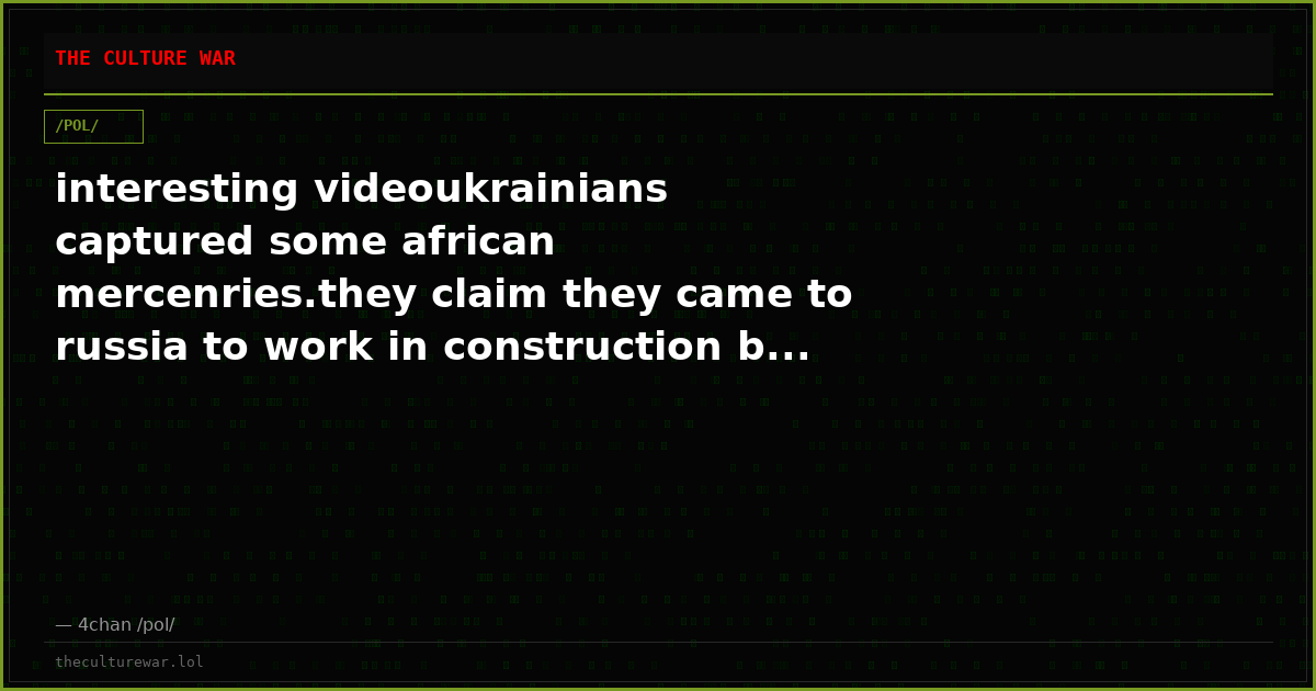 interesting videoukrainians captured some african mercenries.they claim they came to russia to work in construction b...