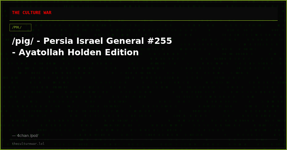 /pig/ - Persia Israel General #255 - Ayatollah Holden Edition