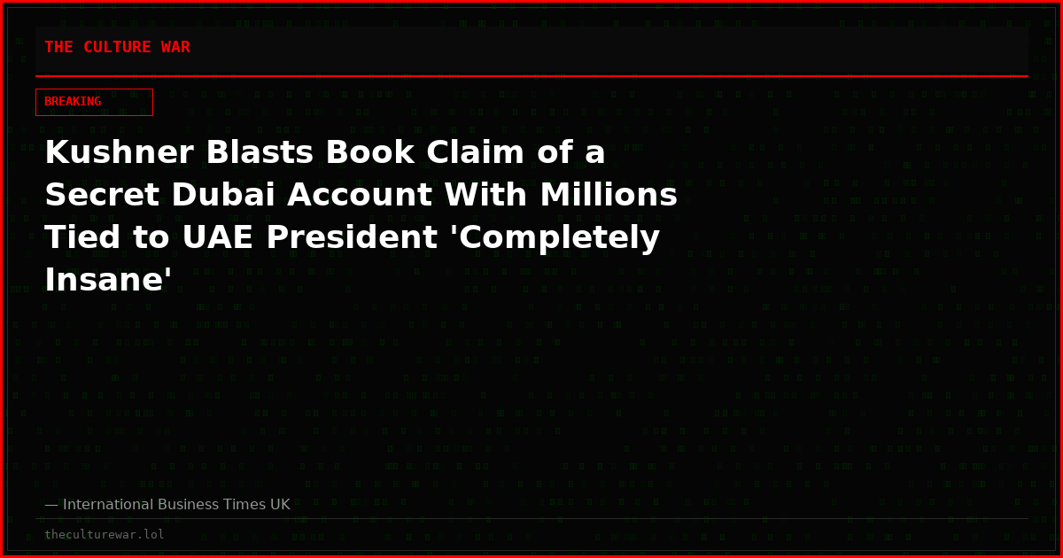 Kushner Blasts Book Claim of a Secret Dubai Account With Millions Tied to UAE President 'Completely Insane'