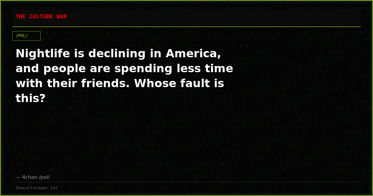 Nightlife is declining in America, and people are spending less time with their friends. Whose fault is this?