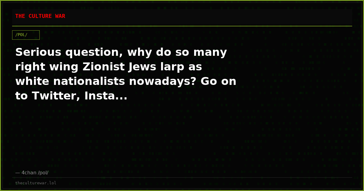 Serious question, why do so many right wing Zionist Jews larp as white nationalists nowadays? Go on to Twitter, Insta...