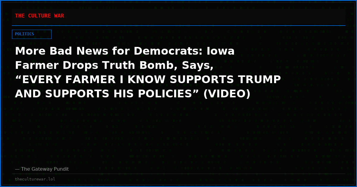 More Bad News for Democrats: Iowa Farmer Drops Truth Bomb, Says, “EVERY FARMER I KNOW SUPPORTS TRUMP AND SUPPORTS HIS POLICIES” (VIDEO)