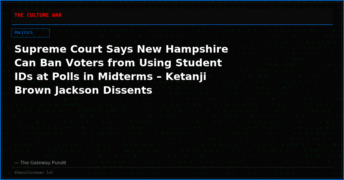Supreme Court Says New Hampshire Can Ban Voters from Using Student IDs at Polls in Midterms – Ketanji Brown Jackson Dissents
