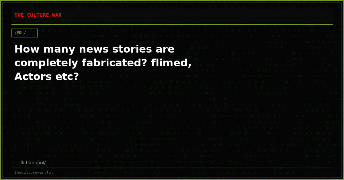 How many news stories are completely fabricated? flimed, Actors etc?