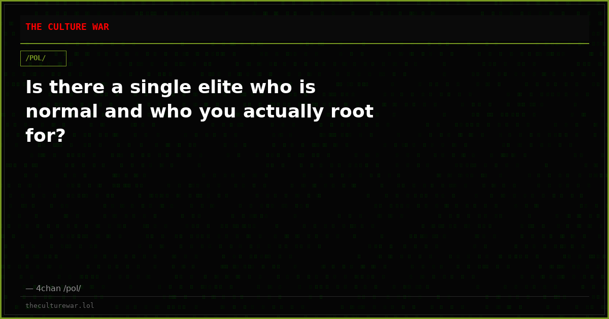 Is there a single elite who is normal and who you actually root for?