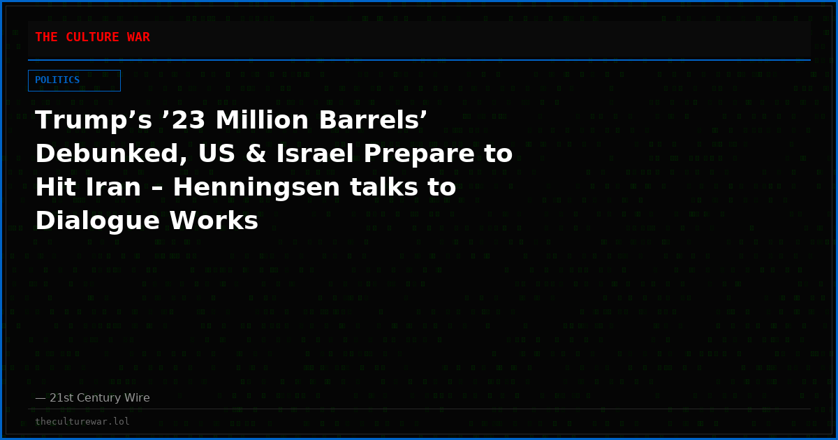 Trump’s ’23 Million Barrels’ Debunked, US & Israel Prepare to Hit Iran – Henningsen talks to Dialogue Works