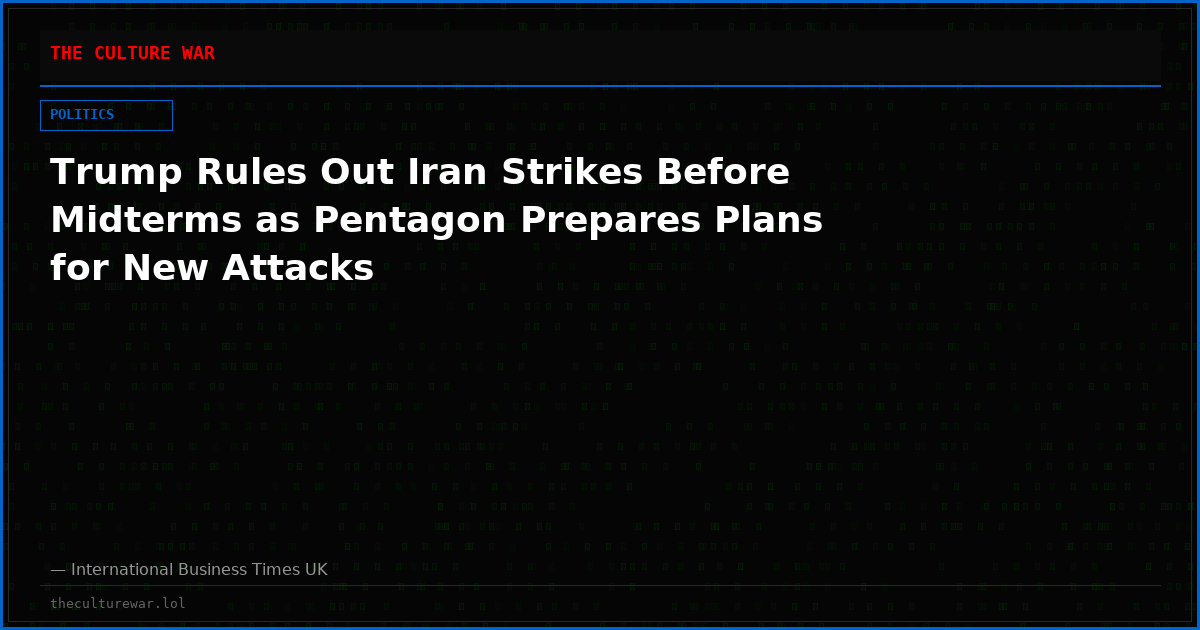 Trump Rules Out Iran Strikes Before Midterms as Pentagon Prepares Plans for New Attacks