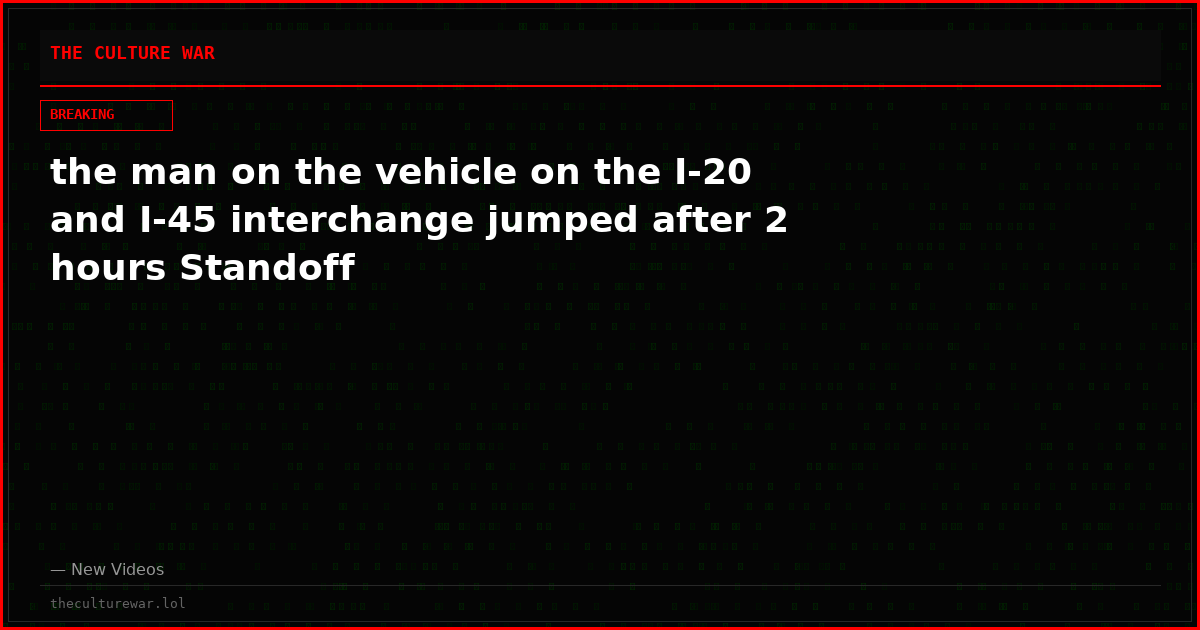 the man on the vehicle on the I-20 and I-45 interchange jumped after 2 hours Standoff