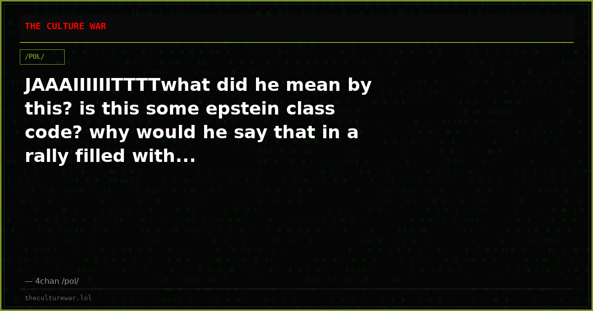 JAAAIIIIIITTTTwhat did he mean by this? is this some epstein class code? why would he say that in a rally filled with...