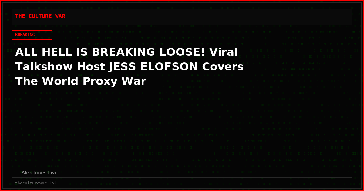 ALL HELL IS BREAKING LOOSE! Viral Talkshow Host JESS ELOFSON Covers The World Proxy War