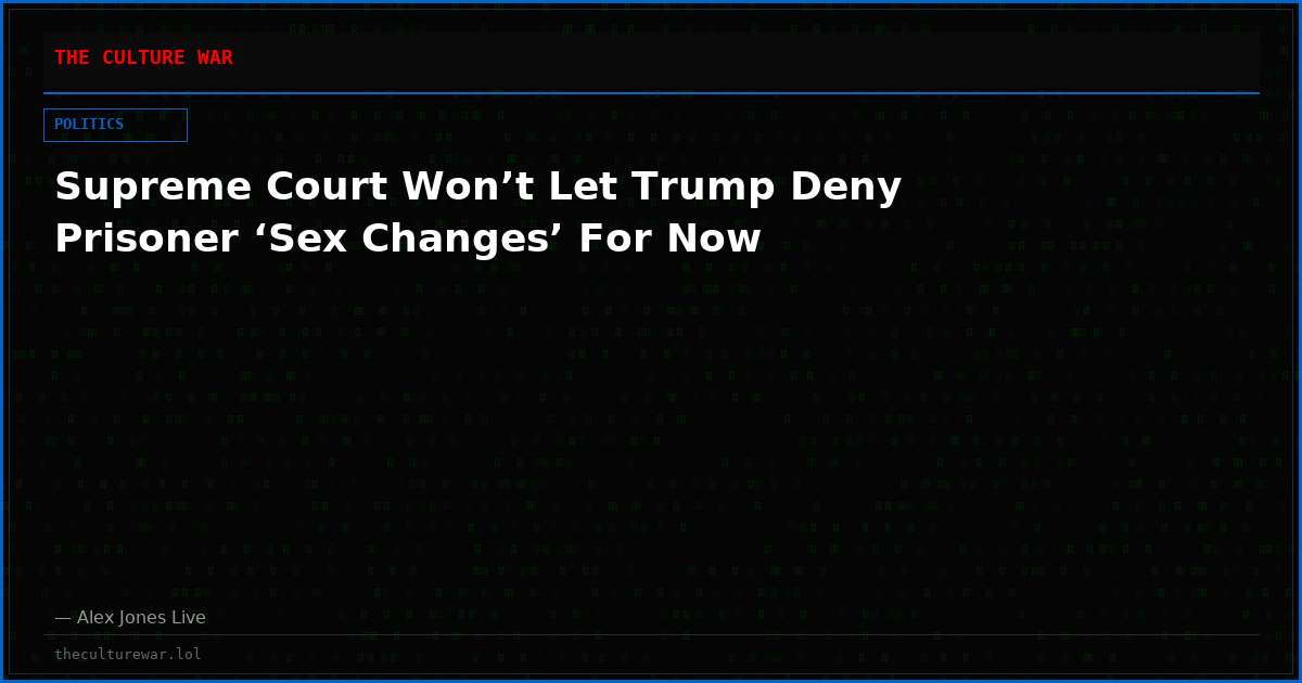Supreme Court Won’t Let Trump Deny Prisoner ‘Sex Changes’ For Now