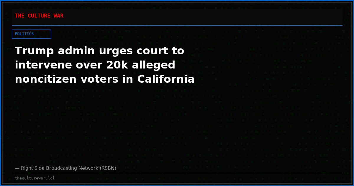 Trump admin urges court to intervene over 20k alleged noncitizen voters in California