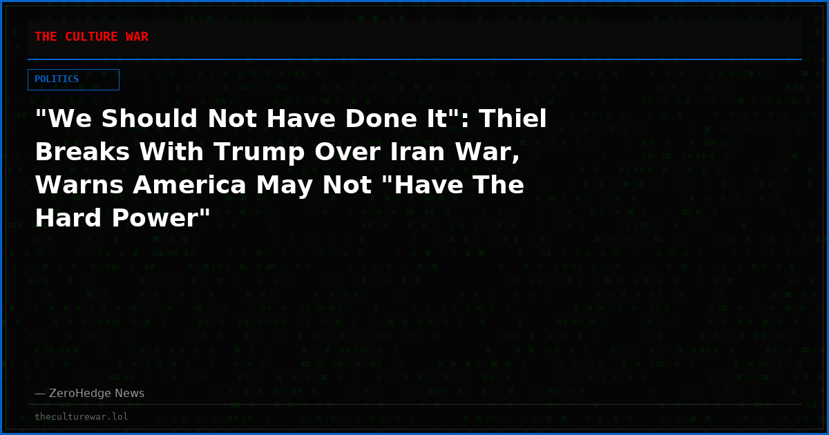"We Should Not Have Done It": Thiel Breaks With Trump Over Iran War, Warns America May Not "Have The Hard Power"