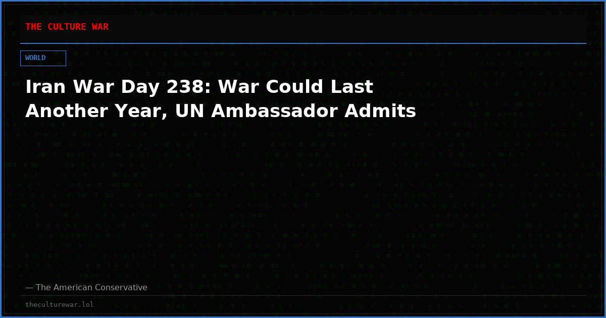 Iran War Day 238: War Could Last Another Year, UN Ambassador Admits