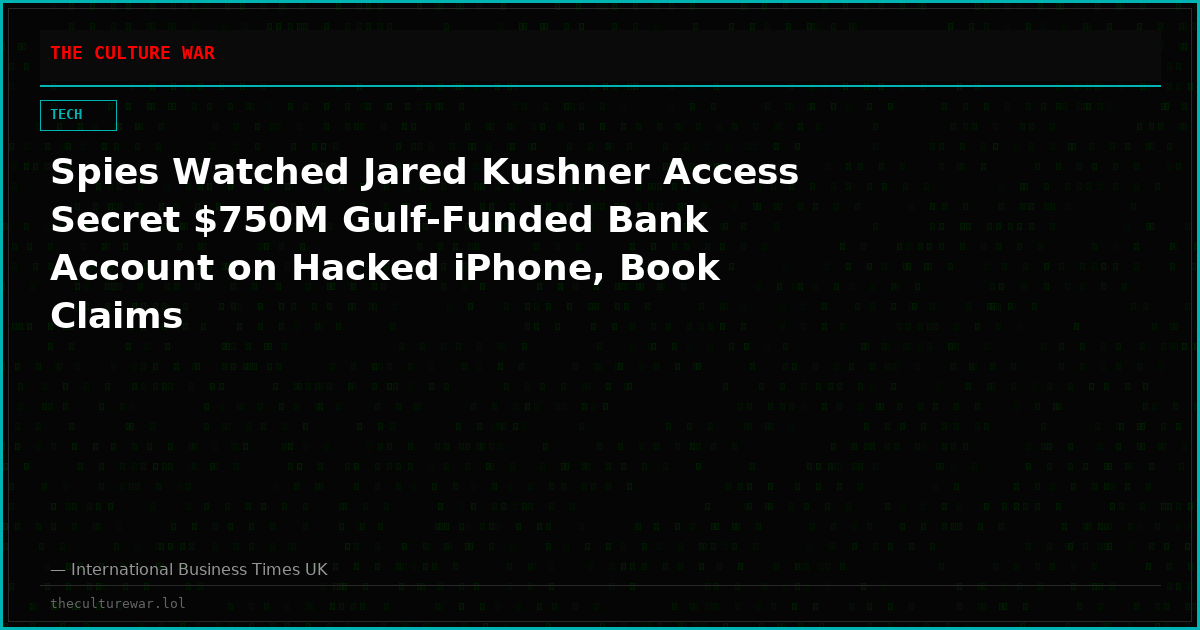 Spies Watched Jared Kushner Access Secret $750M Gulf-Funded Bank Account on Hacked iPhone, Book Claims
