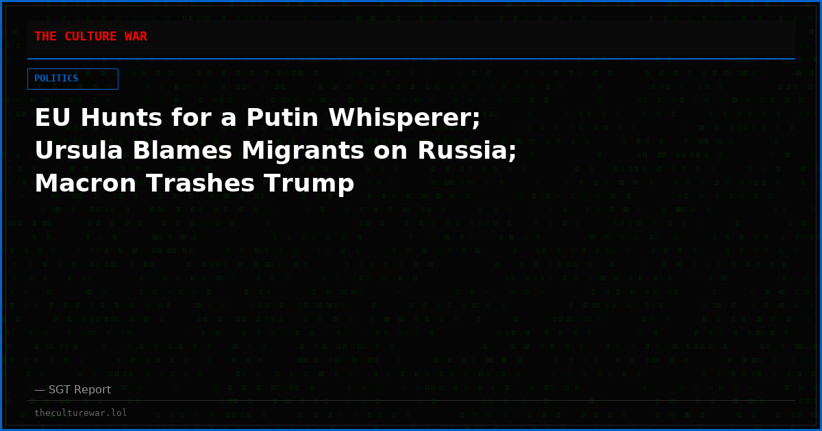 EU Hunts for a Putin Whisperer; Ursula Blames Migrants on Russia; Macron Trashes Trump