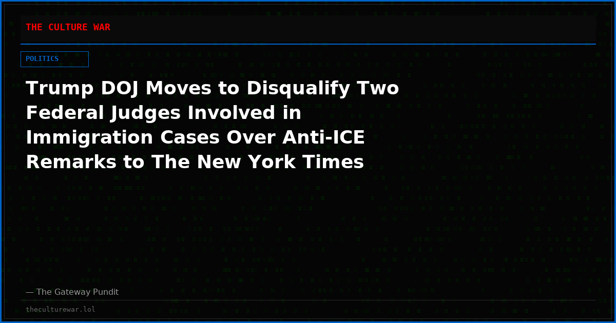 Trump DOJ Moves to Disqualify Two Federal Judges Involved in Immigration Cases Over Anti-ICE Remarks to The New York Times