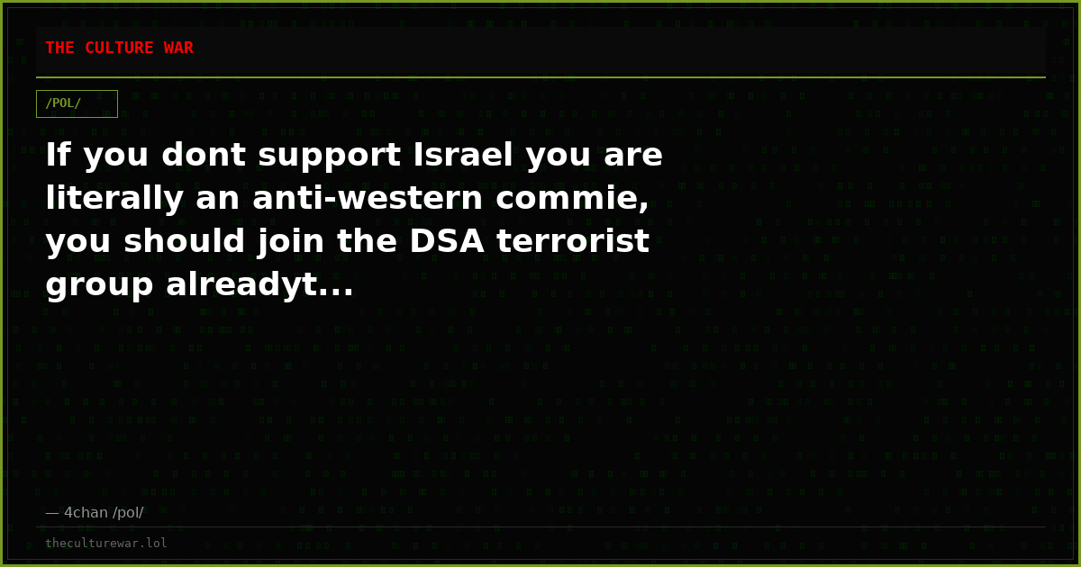 If you dont support Israel you are literally an anti-western commie, you should join the DSA terrorist group alreadyt...