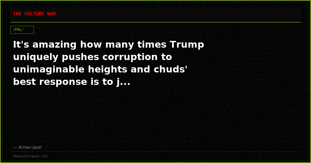 It's amazing how many times Trump uniquely pushes corruption to unimaginable heights and chuds' best response is to j...