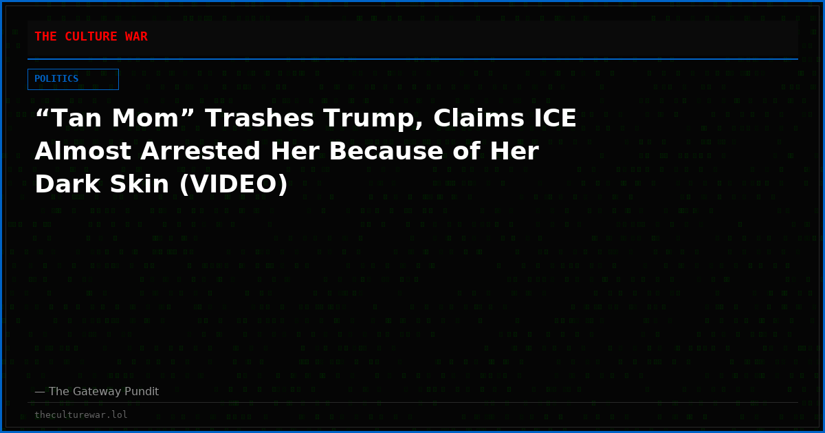 “Tan Mom” Trashes Trump, Claims ICE Almost Arrested Her Because of Her Dark Skin (VIDEO)