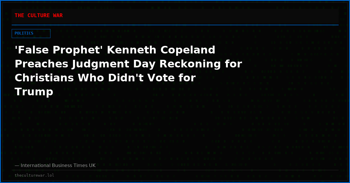 'False Prophet' Kenneth Copeland Preaches Judgment Day Reckoning for Christians Who Didn't Vote for Trump
