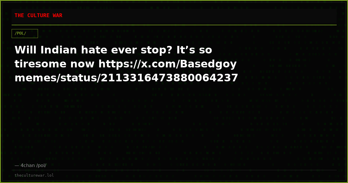 Will Indian hate ever stop? It’s so tiresome now https://x.com/Basedgoymemes/status/2113316473880064237