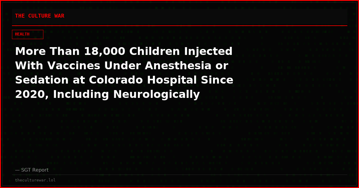 More Than 18,000 Children Injected With Vaccines Under Anesthesia or Sedation at Colorado Hospital Since 2020, Including Neurologically Vulnerable Kids