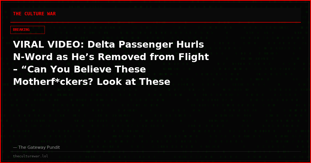 VIRAL VIDEO: Delta Passenger Hurls N-Word as He’s Removed from Flight – “Can You Believe These Motherf*ckers? Look at These N*ggas!”