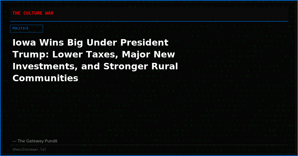 Iowa Wins Big Under President Trump: Lower Taxes, Major New Investments, and Stronger Rural Communities