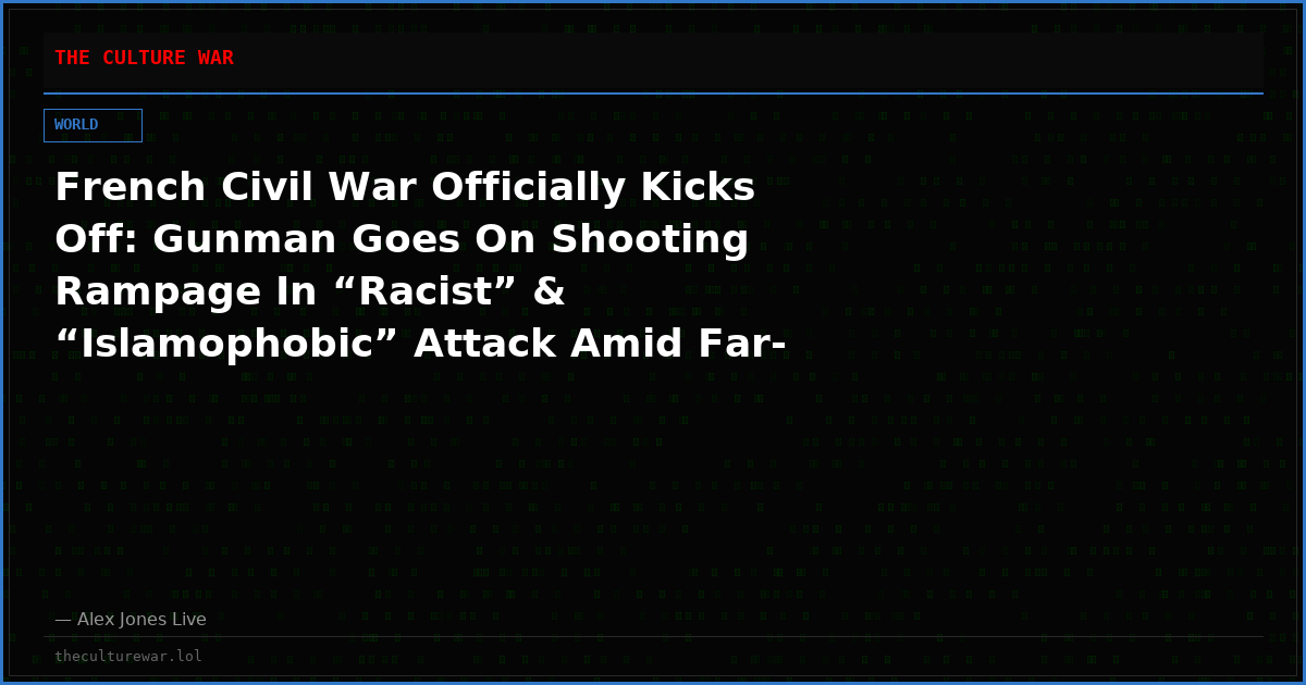French Civil War Officially Kicks Off: Gunman Goes On Shooting Rampage In “Racist” & “Islamophobic” Attack Amid Far-Left/Muslim Migrant Riots
