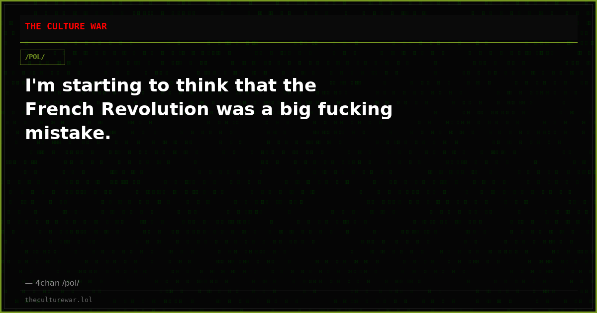 I'm starting to think that the French Revolution was a big fucking mistake.