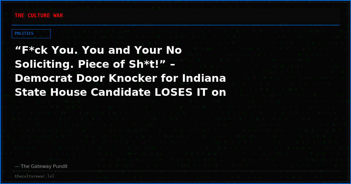 “F*ck You. You and Your No Soliciting. Piece of Sh*t!” – Democrat Door Knocker for Indiana State House Candidate LOSES IT on Doorbell Camera (VIDEO)