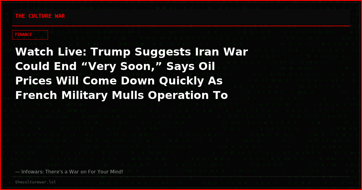 Watch Live: Trump Suggests Iran War Could End “Very Soon,” Says Oil Prices Will Come Down Quickly As French Military Mulls Operation To Reopen Strait Of Hormuz