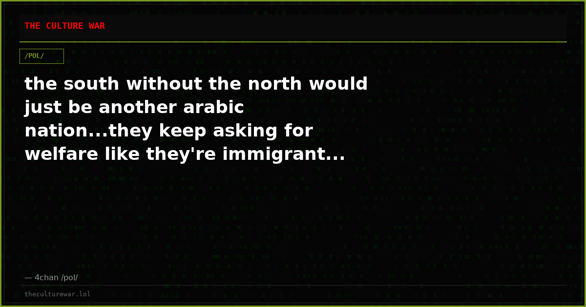 the south without the north would just be another arabic nation...they keep asking for welfare like they're immigrant...
